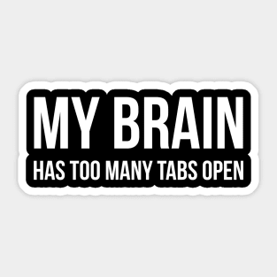 My Brain Has Too Many Tabs Open - Funny Sayings Sticker